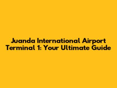 Juanda International Airport Terminal 1: Your Ultimate Guide