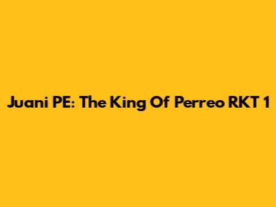 Juani PE: The King Of Perreo RKT 1