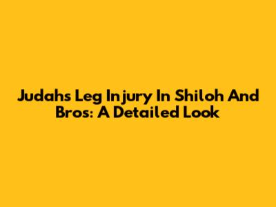 Judah's Leg Injury In Shiloh And Bros: A Detailed Look