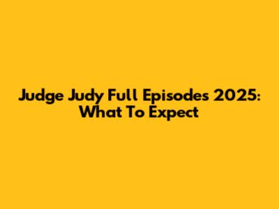 Judge Judy Full Episodes 2025: What To Expect
