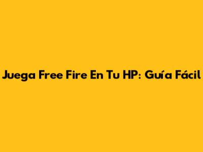 Juega Free Fire En Tu HP: Guía Fácil