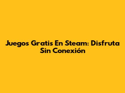 Juegos Gratis En Steam: Disfruta Sin Conexión