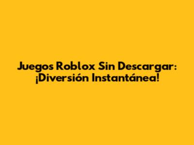 Juegos Roblox Sin Descargar: ¡Diversión Instantánea!