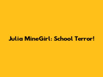 Julia MineGirl: School Terror!