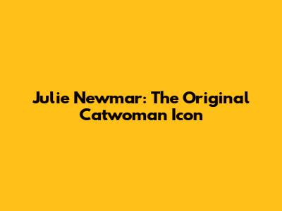 Julie Newmar: The Original Catwoman Icon