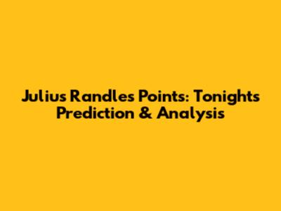 Julius Randle's Points: Tonight's Prediction & Analysis