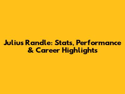 Julius Randle: Stats, Performance & Career Highlights