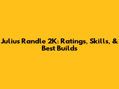 Julius Randle 2K: Ratings, Skills, & Best Builds