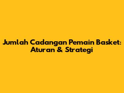 Jumlah Cadangan Pemain Basket: Aturan & Strategi