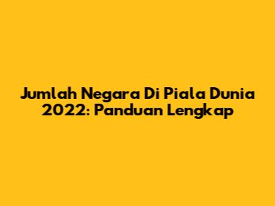Jumlah Negara Di Piala Dunia 2022: Panduan Lengkap