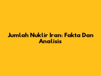 Jumlah Nuklir Iran: Fakta Dan Analisis