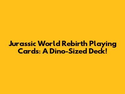 Jurassic World Rebirth Playing Cards: A Dino-Sized Deck!