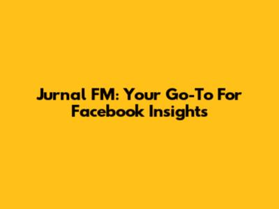 Jurnal FM: Your Go-To For Facebook Insights