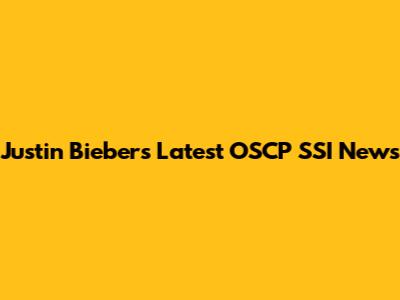 Justin Bieber's Latest OSCP SSI News