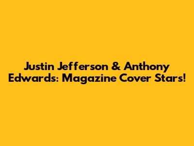 Justin Jefferson & Anthony Edwards: Magazine Cover Stars!