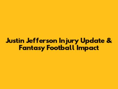 Justin Jefferson Injury Update & Fantasy Football Impact