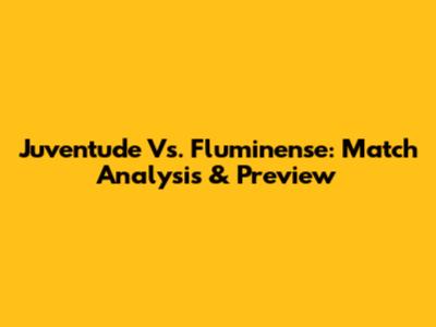 Juventude Vs. Fluminense: Match Analysis & Preview