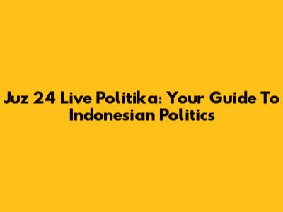 Juz 24 Live Politika: Your Guide To Indonesian Politics