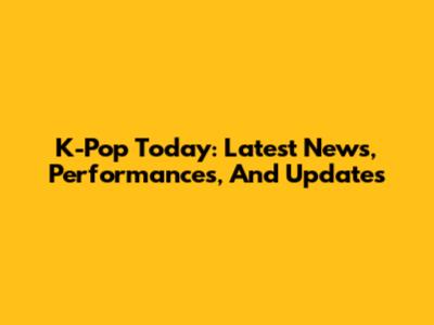 K-Pop Today: Latest News, Performances, And Updates