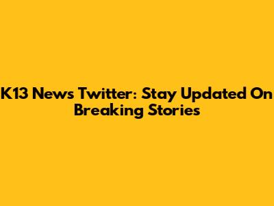 K13 News Twitter: Stay Updated On Breaking Stories