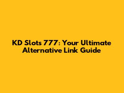 KD Slots 777: Your Ultimate Alternative Link Guide