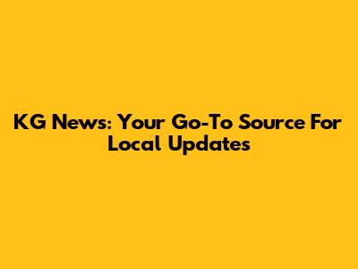 KG News: Your Go-To Source For Local Updates