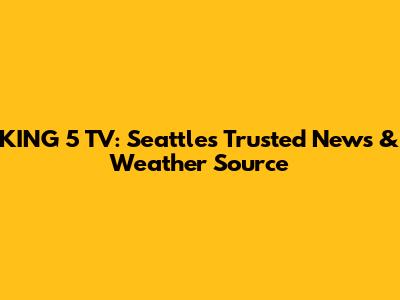 KING 5 TV: Seattle's Trusted News & Weather Source
