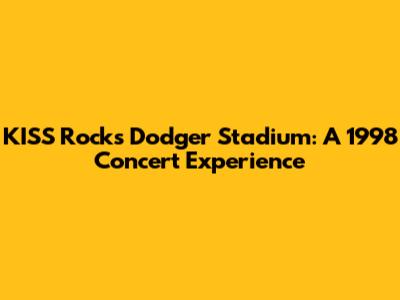 KISS Rocks Dodger Stadium: A 1998 Concert Experience
