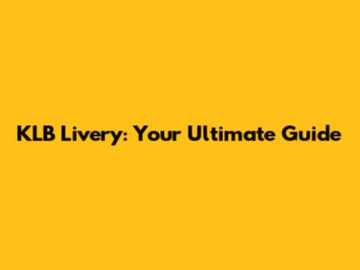 KLB Livery: Your Ultimate Guide