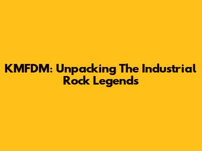 KMFDM: Unpacking The Industrial Rock Legends