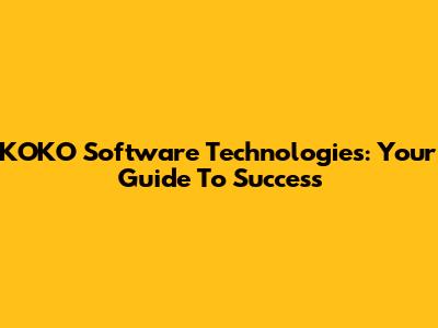 KOKO Software Technologies: Your Guide To Success