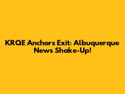 KRQE Anchors Exit: Albuquerque News Shake-Up!