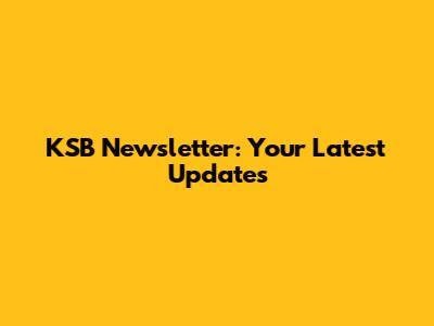 KSB Newsletter: Your Latest Updates