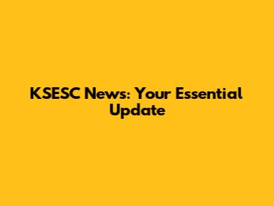 KSESC News: Your Essential Update