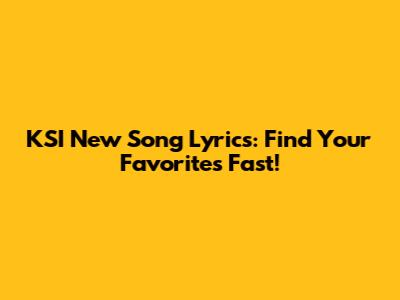 KSI New Song Lyrics: Find Your Favorites Fast!