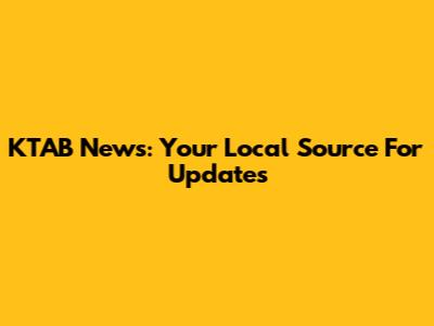 KTAB News: Your Local Source For Updates