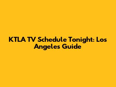 KTLA TV Schedule Tonight: Los Angeles Guide
