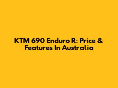 KTM 690 Enduro R: Price & Features In Australia