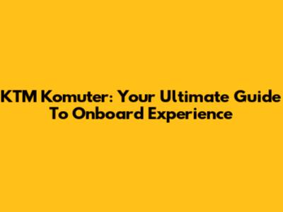 KTM Komuter: Your Ultimate Guide To Onboard Experience