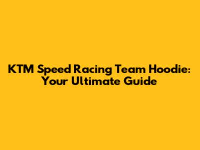 KTM Speed Racing Team Hoodie: Your Ultimate Guide