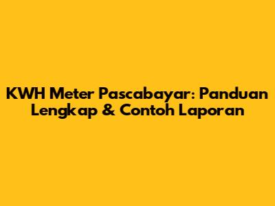 KWH Meter Pascabayar: Panduan Lengkap & Contoh Laporan