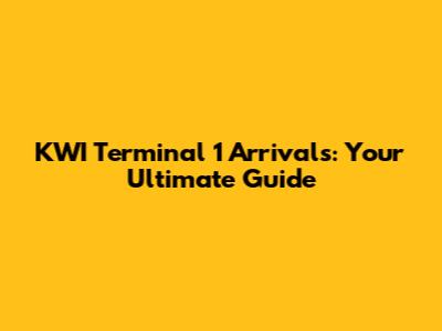 KWI Terminal 1 Arrivals: Your Ultimate Guide