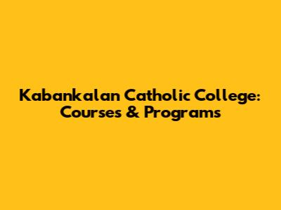 Kabankalan Catholic College: Courses & Programs