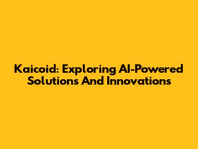 Kaicoid: Exploring AI-Powered Solutions And Innovations