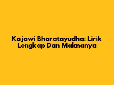 Kajawi Bharatayudha: Lirik Lengkap Dan Maknanya