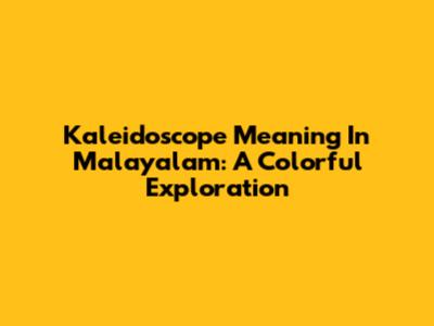 Kaleidoscope Meaning In Malayalam: A Colorful Exploration