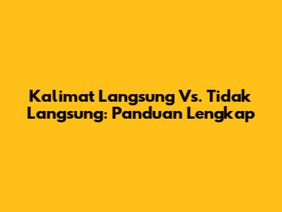 Kalimat Langsung Vs. Tidak Langsung: Panduan Lengkap