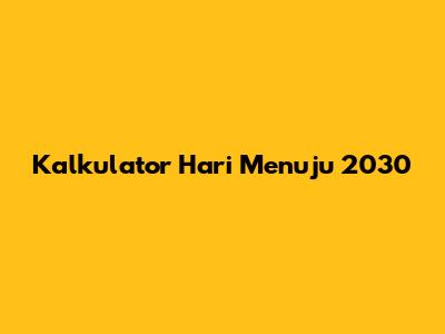 Kalkulator Hari Menuju 2030