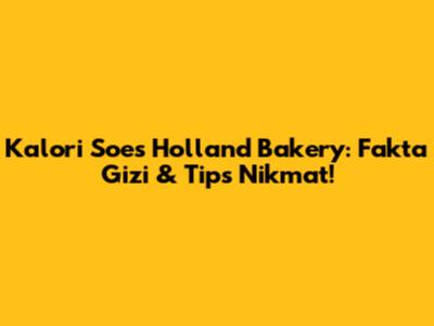 Kalori Soes Holland Bakery: Fakta Gizi & Tips Nikmat!