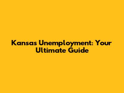 Kansas Unemployment: Your Ultimate Guide